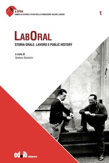 Laboral. Storia orale, lavoro e public history  - Libro editpress 2022, A òpra. Annali di storia e studi della Fondazione Valore Lavoro | Libraccio.it