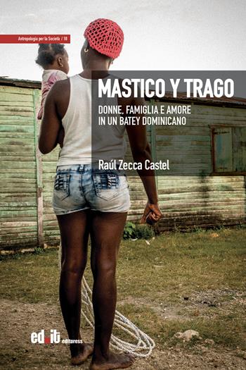 Mastico y trago. Donne, famiglia e amore in un batey dominicano - Raúl Zecca Castel - Libro editpress 2023, Antropologia per la società | Libraccio.it