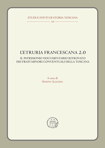 L'Etruria francescana 2.0. Il patrimonio documentario ritrovato dei frati minori conventuali della Toscana  - Libro editpress 2023, Studi e fonti di storia toscana | Libraccio.it