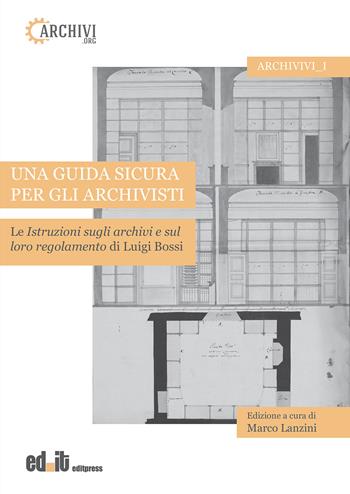 Una guida sicura per gli archivisti. Le istruzioni sugli archivi e sul loro regolamento di Luigi Bossi  - Libro editpress 2023, Archivivi | Libraccio.it