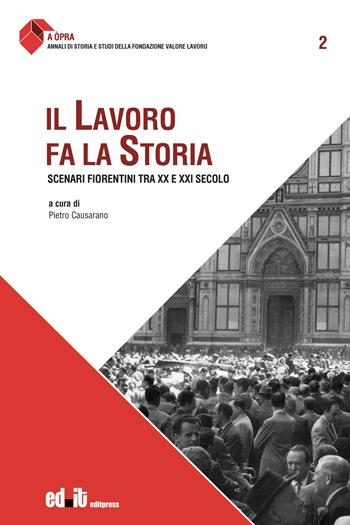Il lavoro fa la storia. Scenari fiorentini tra XX e XXI secolo  - Libro editpress 2024, A òpra. Annali di storia e studi della Fondazione Valore Lavoro | Libraccio.it