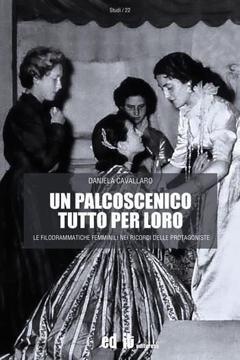 Un palcoscenico tutto per loro. Le filodrammatiche femminili nei ricordi delle protagoniste - Daniela Cavallaro - Libro editpress 2024, Studi | Libraccio.it