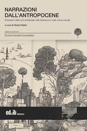 Narrazioni dall'antropocene. (Pre)visioni della crisi ambientale nella letteratura e nella cultura visuale  - Libro editpress 2024, Environmental humanities | Libraccio.it