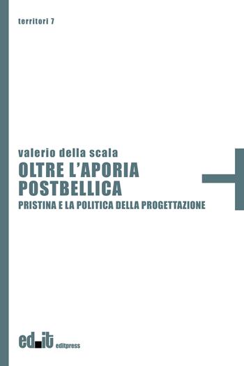 Oltre l'aporia postbellica. Pristina e la politica della progettazione - Valerio Della Scala - Libro editpress 2025, Territori | Libraccio.it