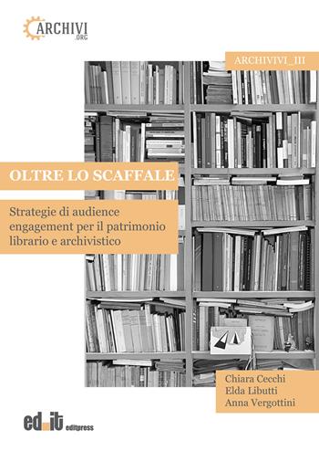 Oltre lo scaffale. Strategie di audience engagement per il patrimonio librario e archivistico - Chiara Cecchi, Elda Libutti, Anna Vergottini - Libro editpress 2026, Archivivi | Libraccio.it