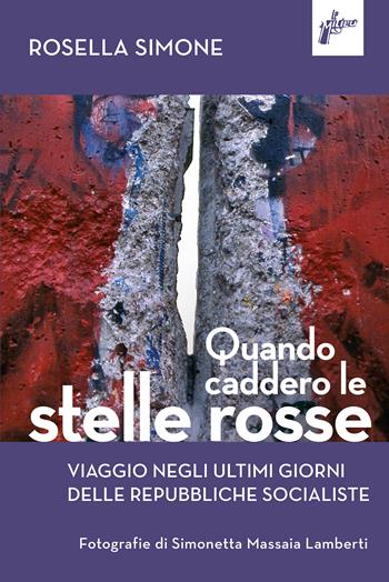Quando caddero le stelle rosse. Viaggio negli ultimi giorni delle repubbliche socialiste - Rosella Simone - Libro Milieu 2022, Ombre rosse | Libraccio.it