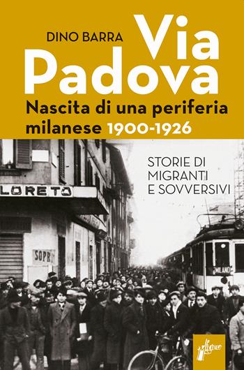 Via Padova. Nascita di una periferia milanese. 1900-1926 - Dino Barra - Libro Milieu 2022, Ombre rosse | Libraccio.it