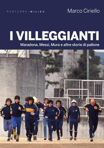 I villeggianti. Maradona, Messi, Mura e altre storie di pallone - Marco Ciriello - Libro Milieu 2023, Parterre | Libraccio.it