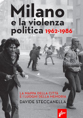 Milano e la violenza politica 1962-1986. La mappa dei luoghi della città e i luoghi della memoria. Nuova ediz. - Davide Steccanella - Libro Milieu 2024, Ombre rosse | Libraccio.it