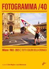 Fotogramma 40. Milano 1983-2023. Tutti i colori della cronaca. Ediz. illustrata