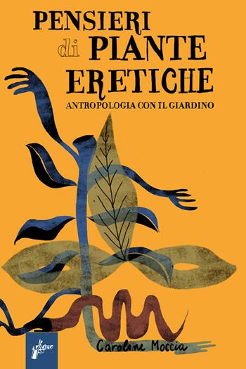 Pensieri di piante eretiche. Antropologia con il giardino - Caroline Moccia - Libro Milieu 2024, Frontiere | Libraccio.it