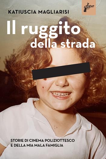 Il ruggito della strada. Storie di cinema poliziottesco e della mia mala famiglia - Katiuscia Magliarisi - Libro Milieu 2024, Ombre rosse | Libraccio.it
