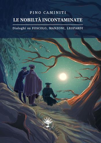 Le nobiltà incontaminate. Dialoghi su Foscolo, Manzoni, Leopardi - Pino Caminiti - Libro Le trame di Circe 2022, Les pochettes | Libraccio.it