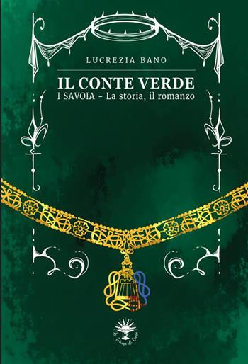 Il conte verde. I Savoia. La storia, il romanzo - Lucrezia Bano - Libro Le trame di Circe 2025, Le storie di Circe | Libraccio.it