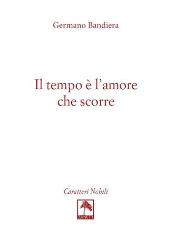 Il tempo è l'amore che scorre - Germano Bandiera - Libro Danilo Zanetti Editore 2022 | Libraccio.it