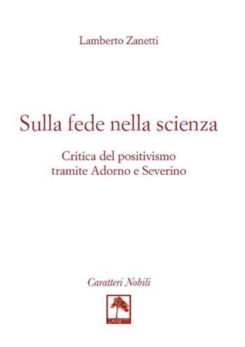 Sulla fede nella scienza. Critica del positivismo tramite Adorno e Severino - Lamberto Zanetti - Libro Danilo Zanetti Editore 2022, Per pensare | Libraccio.it