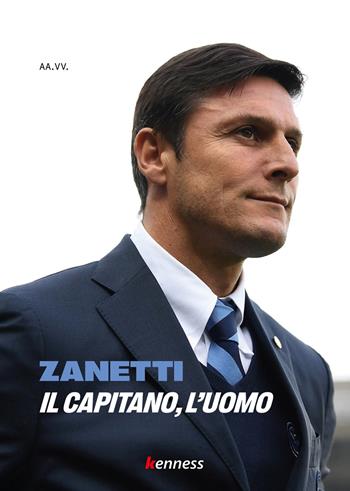Zanetti. Il capitano, l'uomo  - Libro Kenness Publishing 2021, Sport ed esercizio fisico | Libraccio.it