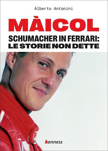 Màicol. Schumacher in Ferrari: le storie non dette - Alberto Antonini - Libro Kenness Publishing 2022, Sport ed esercizio fisico | Libraccio.it