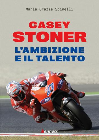 Casey Stoner. L'ambizione e il talento - Maria Grazia Spinelli - Libro Kenness Publishing 2022, Sport ed esercizio fisico | Libraccio.it