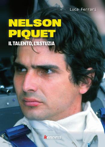 Nelson Piquet. Il talento, l'astuzia - Luca Ferrari - Libro Kenness Publishing 2023 | Libraccio.it