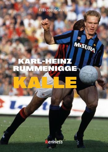 Karl-Heinz Rummenigge. Kalle - Filippo Grassia - Libro Kenness Publishing 2022, Sport ed esercizio fisico | Libraccio.it