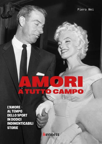 Amori a tutto campo. L'amore al tempo dello sport in dodici indimenticabili storie - Piero Mei - Libro Kenness Publishing 2022, Sport ed esercizio fisico | Libraccio.it