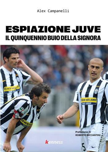 Espiazione Juve. Il quinquennio buio della Signora - Alex Campanelli - Libro Kenness Publishing 2022, Sport ed esercizio fisico | Libraccio.it