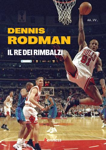 Dennis Rodman. Il re dei rimbalzi  - Libro Kenness Publishing 2025, Sport ed esercizio fisico | Libraccio.it