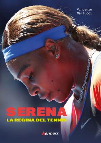 Serena. La regina del tennis - Vincenzo Martucci - Libro Kenness Publishing 2023, Sport ed esercizio fisico | Libraccio.it