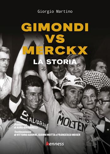 Gimondi vs Merckx. La storia - Giorgio Martino - Libro Kenness Publishing 2023 | Libraccio.it