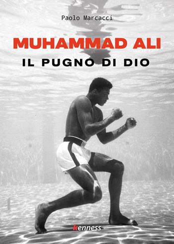 Muhammad Ali. Il pugno di dio - Paolo Marcacci - Libro Kenness Publishing 2023 | Libraccio.it