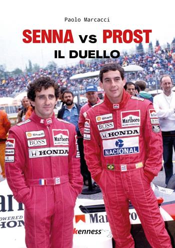 Senna vs Prost. Il duello - Paolo Marcacci - Libro Kenness Publishing 2023 | Libraccio.it