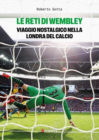 Le reti di Wembley. Viaggio nostalgico nella Londra del calcio - Roberto Gotta - Libro Kenness Publishing 2024 | Libraccio.it