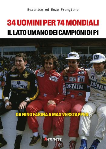 34 uomini per 74 mondiali. Il lato umano dei campioni del mondo di Formula 1. Da Nino Farina a Max Verstappen - Beatrice Frangione, Enzo Frangione - Libro Kenness Publishing 2023 | Libraccio.it