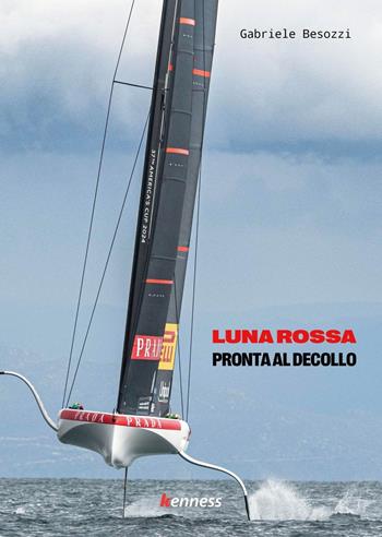 Luna Rossa. Pronta al decollo - Gabriele Besozzi - Libro Kenness Publishing 2024, Sport ed esercizio fisico | Libraccio.it