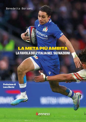 La meta più ambita. La favola dell'Italia nel sei nazioni - Benedetta Borsani - Libro Kenness Publishing 2025 | Libraccio.it