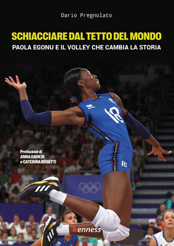 Schiacciare dal tetto del mondo. Paola Egonu e il volley che cambia la storia - Dario Pregnolato - Libro Kenness Publishing 2025 | Libraccio.it