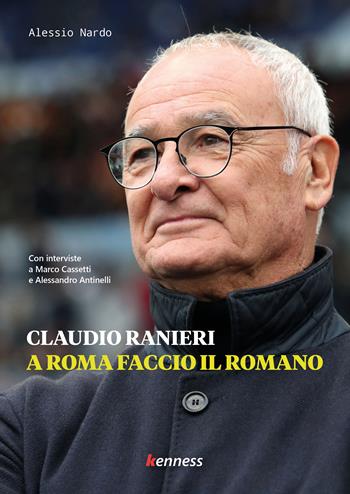 Claudio Ranieri. A Roma faccio il romano - Alessio Nardo - Libro Kenness Publishing 2025 | Libraccio.it