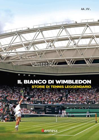 Il bianco di Wimbledon. Storie di tennis leggendario  - Libro Kenness Publishing 2025, Tennis | Libraccio.it