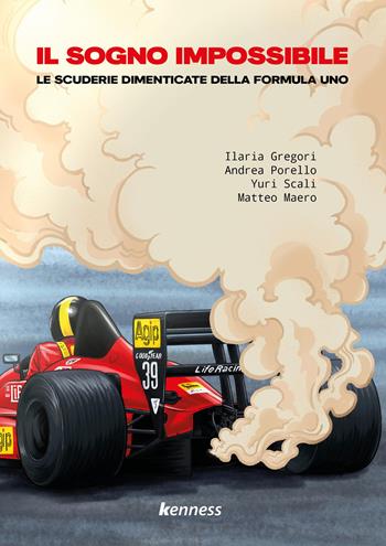 Il sogno impossibile. Le scuderie dimenticate della Formula Uno - Ilaria Gregori, Andrea Porello, Yuri Scali - Libro Kenness Publishing 2025, Formula Uno | Libraccio.it