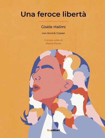Una feroce libertà - Gisèle Halimi, Annick Cojean - Libro FVE 2024, Extranea | Libraccio.it