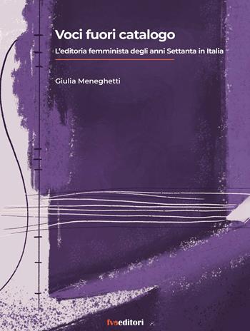 Voci fuori catalogo. L'editoria femminista degli anni Setttanta in Italia - Giulia Meneghetti - Libro FVE 2026 | Libraccio.it