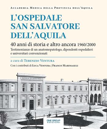 L' ospedale San Salvatore dell'Aquila. 40 anni di storia e altro ancora 1960/2000. Testimonianze di un anatomopatologo, dipendenti ospedalieri e universitari convenzionati  - Libro One Group 2021 | Libraccio.it