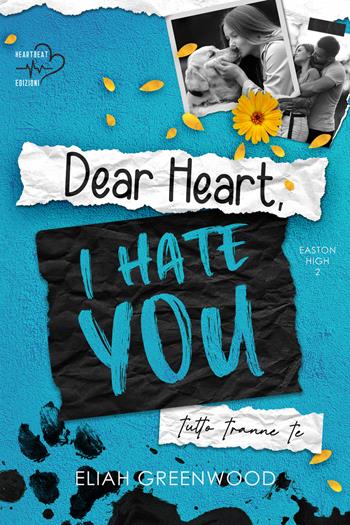 Tutto tranne te. Dear heart, I hate you - Eliah Greenwood - Libro Heartbeat Edizioni 2023 | Libraccio.it
