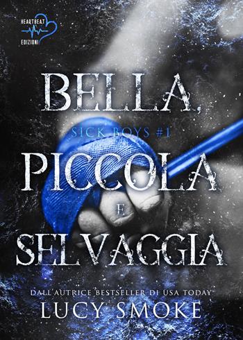 Bella, piccola e selvaggia. Sick Boys. Vol. 1 - Lucy Smoke - Libro Heartbeat Edizioni 2023 | Libraccio.it