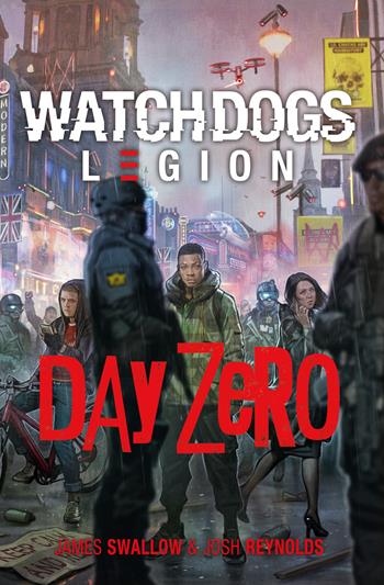 Day Zero. Watch Dogs. Legion - James Swallow, Josh Reynolds - Libro Asmodée Italia - Aconyte Books 2021 | Libraccio.it