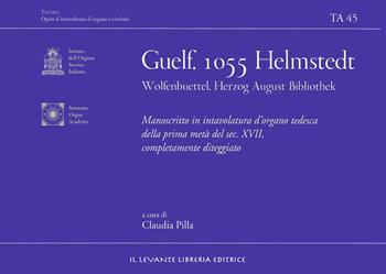 Guelf. 1055 Helmstedt Wolfenbuettel Herzog August Bibliothek. Manoscritto in intavolatura d'organo tedesca della prima metà del sec. XVII completamente diteggiato. Ediz. bilingue  - Libro Il Levante 2022, Tastata. Opere d'intavolatura d'organo e cimbalo | Libraccio.it