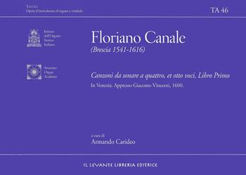 Canzoni da sonare a quattro et otto voci Libro Primo. In Venezia. Appresso Giacomo Vincenti 1600. Ediz. bilingue - Floriano Canale - Libro Il Levante 2022, Tastata. Opere d'intavolatura d'organo e cimbalo | Libraccio.it