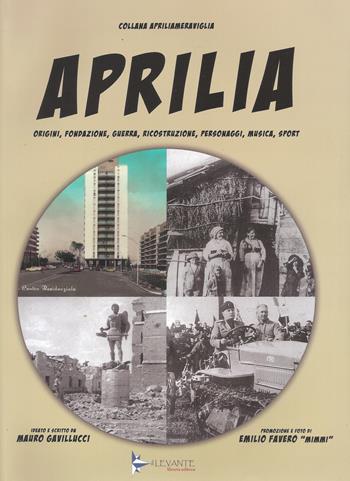 Aprilia. Origini, fondazione, guerra, ricostruzione, personaggi, musica, sport - Mauro Gavillucci - Libro Il Levante 2022, Apriliameraviglia | Libraccio.it