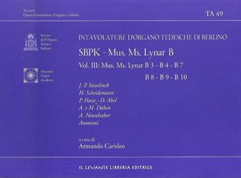 SBPK. Intavolature d'organo tedesche di Berlino. Mus. Ms. Lynar B. Ediz. italiana e inglese. Vol. 3: Mus. Ms. Lynar B3-B4-B7-B8-B9-B10  - Libro Il Levante 2023, Tastata. Opere d'intavolatura d'organo e cimbalo | Libraccio.it